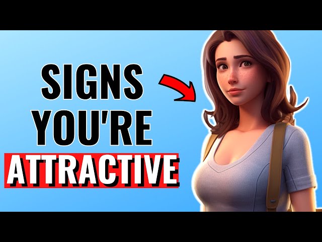 11 Signs You're Attractive Even if You Don't Think So!